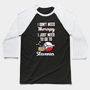 I Don't Need Therapy I Just Need To Go To Slovenia Baseball T-Shirt